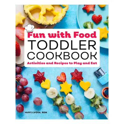 "Fun with Food Toddler Cookbook: Activities and Recipes to Play and Eat" - "" ("Lvova Yaffi")(Pa