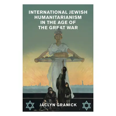 "International Jewish Humanitarianism in the Age of the Great War" - "" ("Granick Jaclyn")(Pevná