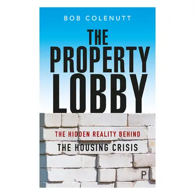 "The Property Lobby: The Hidden Reality Behind the Housing Crisis" - "" ("Colenutt Bob")(Paperba