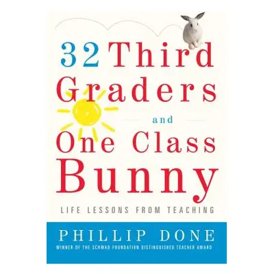 "32 Third Graders and One Class Bunny: Life Lessons from Teaching" - "" ("Done Phillip")(Paperba