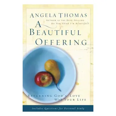 "A Beautiful Offering: Returning God's Love with Your Life" - "" ("Thomas Angela")(Paperback)