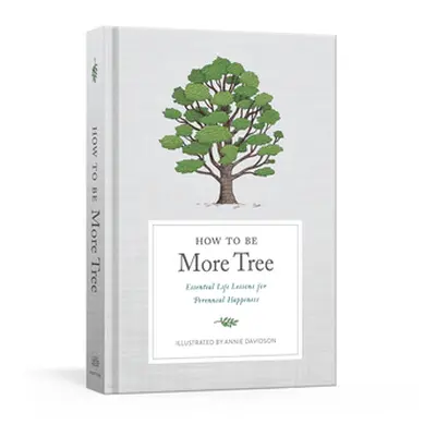 "How to Be More Tree: Essential Life Lessons for Perennial Happiness" - "" ("Potter Gift")(Pevná