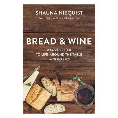 "Bread and Wine: A Love Letter to Life Around the Table with Recipes" - "" ("Niequist Shauna")(P