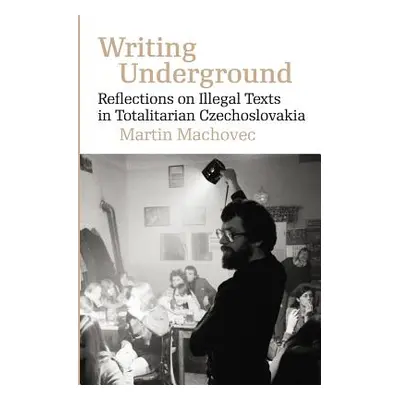 "Writing Underground: Reflections on Samizdat Literature in Totalitarian Czechoslovakia" - "" ("