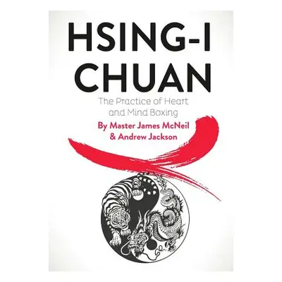 "Hsing-I Chuan: The Practice of Heart and Mind Boxing" - "" ("McNeil Master James")(Paperback)