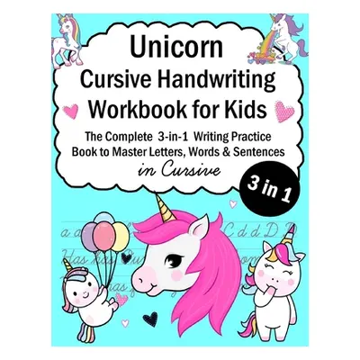 "Unicorn Cursive Handwriting Workbook for Kids: 3-in-1 Writing Practice Book to Master Letters, 