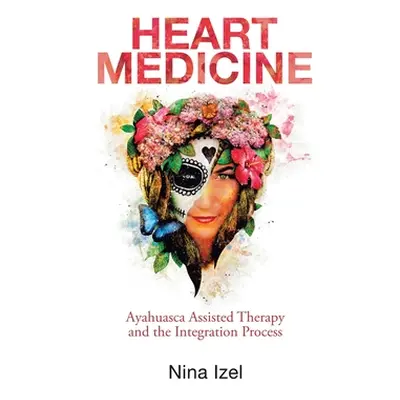 "Heart Medicine: Ayahuasca Assisted Therapy and the Integration Process" - "" ("Izel Nina")(Pevn