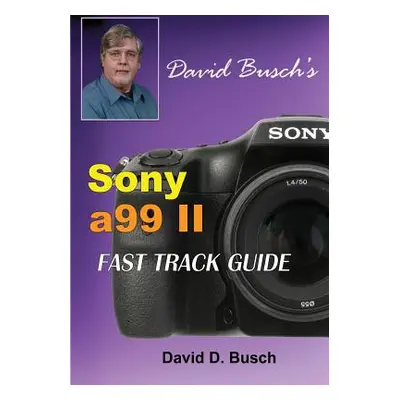 "DAVID BUSCH'S Sony Alpha a99 II FAST TRACK GUIDE" - "" ("Busch David")(Paperback)