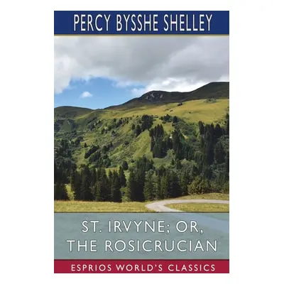 "St. Irvyne; or, The Rosicrucian (Esprios Classics)" - "" ("Shelley Percy Bysshe")(Paperback)