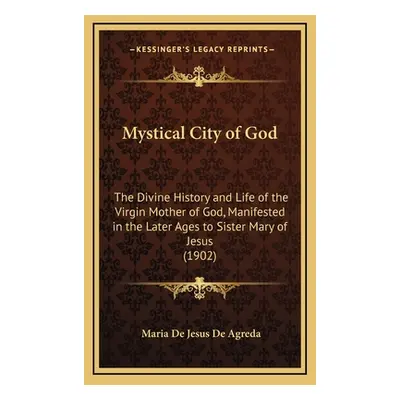 "Mystical City of God: The Divine History and Life of the Virgin Mother of God, Manifested in th