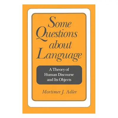 "Some Questions about Language: A Theory of Human Discourse and Its Objects" - "" ("Adler Mortim