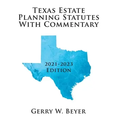 "Texas Estate Planning Statutes with Commentary: 2021-2023 Edition" - "" ("Beyer Gerry W.")(Pape