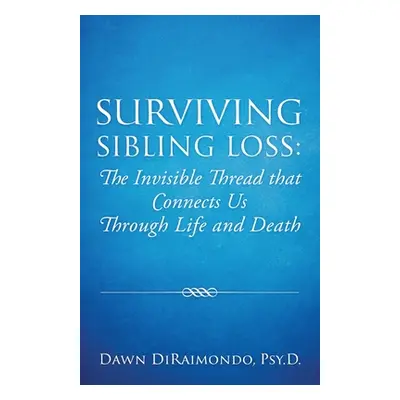 "Surviving Sibling Loss: The Invisible Thread that Connects Us Through Life and Death" - "" ("Di