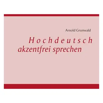 "Hochdeutsch akzentfrei Sprechen" - "" ("Grunwald Arnold")(Paperback)