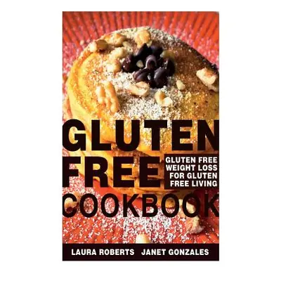 "Gluten Free Cookbook: Gluten Free Weight Loss for Gluten Free Living" - "" ("Roberts Laura")(Pa