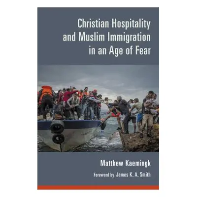 "Christian Hospitality and Muslim Immigration in an Age of Fear" - "" ("Kaemingk Matthew")(Paper