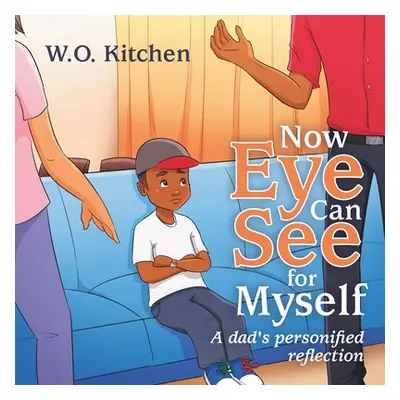 "Now Eye Can See for Myself: A Dads Personified Reflection" - "" ("Kitchen W. O.")(Paperback)