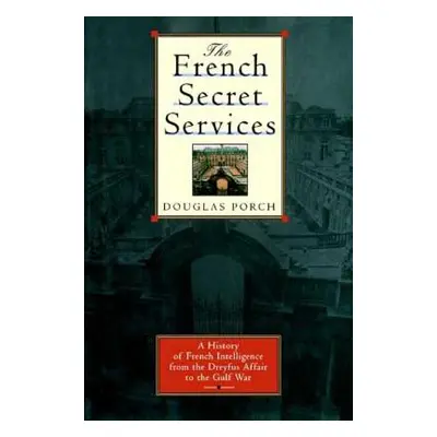 "The French Secret Services: A History of French Intelligence from the Drefus Affair to the Gulf