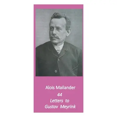 "44 Letters to Gustav Meyrink: English Translation" - "" ("Mailander Alois")(Paperback)