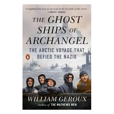 "The Ghost Ships of Archangel: The Arctic Voyage That Defied the Nazis" - "" ("Geroux William")(