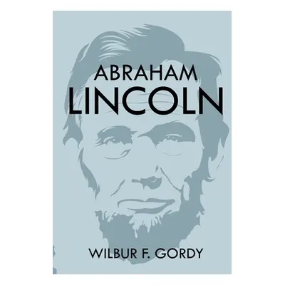 "Abraham Lincoln" - "" ("Gordy Wilbur F.")(Paperback)