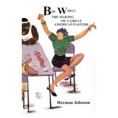 "Bid Whist: The Making of a Great American Pastime" - "" ("Johnson Herman")(Paperback)