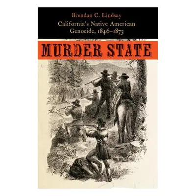 "Murder State: California's Native American Genocide, 1846-1873" - "" ("Lindsay Brendan C.")(Pev