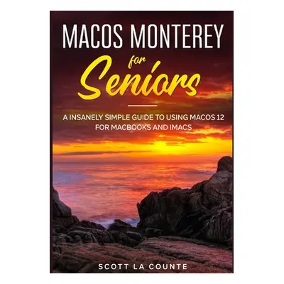 "MacOS Monterey For Seniors: An Insanely Simple Guide to Using MacOS 12 for MacBooks and iMacs" 