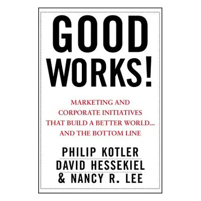 "Good Works!: Marketing and Corporate Initiatives That Build a Better World...and the Bottom Lin