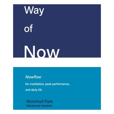 "Way of Now: Nowflow for Meditation, Peak Performance, and Daily Life" - "" ("Hawkins MacKenzie"