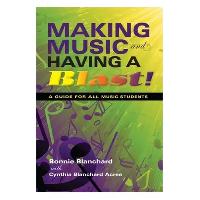 "Making Music and Having a Blast!: A Guide for All Music Students" - "" ("Blanchard Bonnie")(Pap