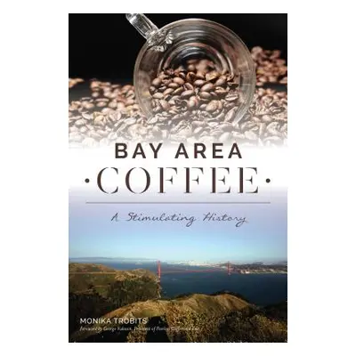 "Bay Area Coffee: A Stimulating History" - "" ("Trobits Monika")(Paperback)