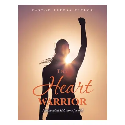 "The Heart Warrior: I Know What He's Done for Me!" - "" ("Taylor Pastor Teresa")(Paperback)