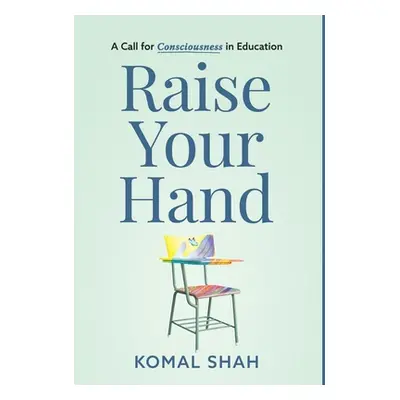 "Raise Your Hand!: A Call for Consciousness in Education" - "" ("Shah Komal")(Pevná vazba)