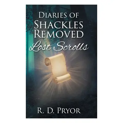 "Diaries of Shackles Removed: Lost Scrolls" - "" ("Pryor R. D.")(Pevná vazba)