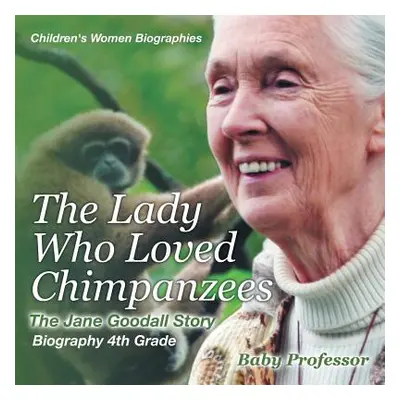 "The Lady Who Loved Chimpanzees - The Jane Goodall Story: Biography 4th Grade Children's Women B