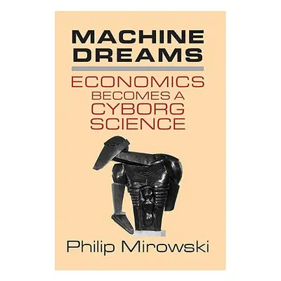 "Machine Dreams: Economics Becomes a Cyborg Science" - "" ("Mirowski Philip")(Paperback)