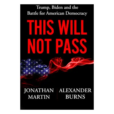 "This Will Not Pass: Trump, Biden, and the Battle for America's Future" - "" ("Martin Jonathan")