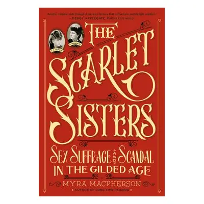 "Scarlet Sisters: Sex, Suffrage, and Scandal in the Gilded Age" - "" ("MacPherson Myra")(Paperba