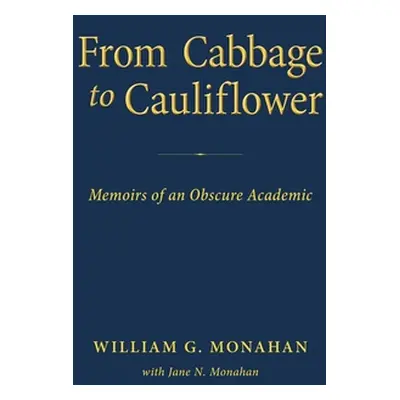 "From Cabbage to Cauliflower: Memoirs of an Obscure Academic" - "" ("Monahan William G.")(Pevná 