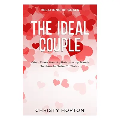 "Relationship Goals: The Ideal Couple - What Every Healthy Relationship Needs To Have In Order T