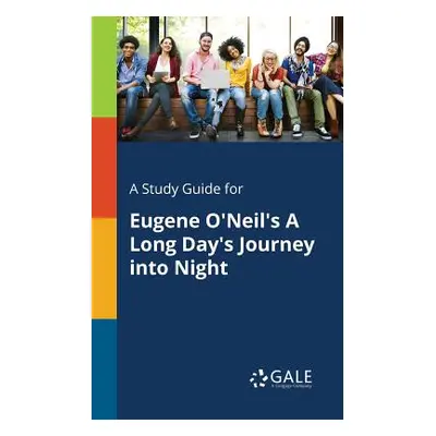 "A Study Guide for Eugene O'Neil's A Long Day's Journey Into Night" - "" ("Gale Cengage Learning