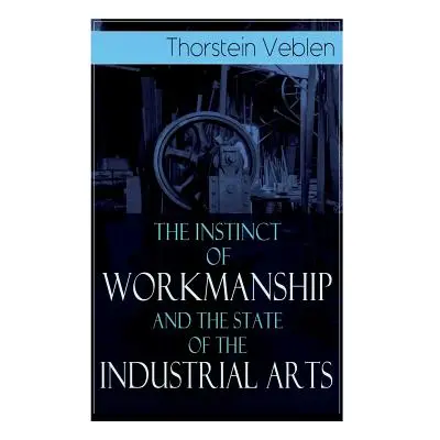 "The Instinct of Workmanship and the State of the Industrial Arts" - "" ("Veblen Thorstein")(Pap