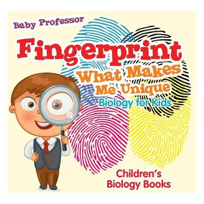 "Fingerprint - What Makes Me Unique: Biology for Kids Children's Biology Books" - "" ("Baby Prof