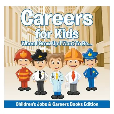 "Careers for Kids: When I Grow Up I Want To Be... Children's Jobs & Careers Books Edition" - "" 