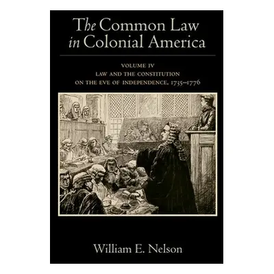 "The Common Law in Colonial America: Volume IV: Law and the Constitution on the Eve of Independe