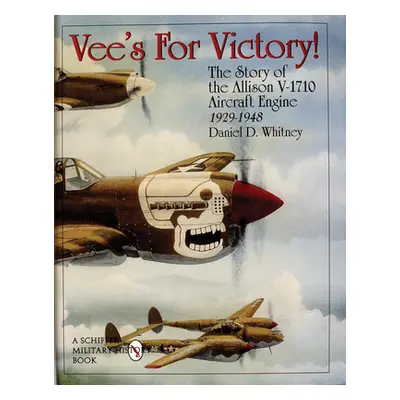 "Vee's for Victory!: The Story of the Allison V-1710 Aircraft Engine 1929-1948" - "" ("Whitney D