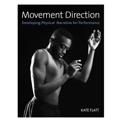 "Movement Direction: Developing Physical Narrative for Performance" - "" ("Flatt Kate")(Paperbac