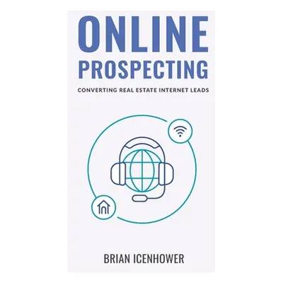 "Online Prospecting: Converting Real Estate Internet Leads" - "" ("Icenhower Brian")(Paperback)