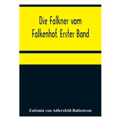 "Die Falkner vom Falkenhof. Erster Band" - "" ("Von Adlersfeld-Ballestrem Eufemia")(Paperback)